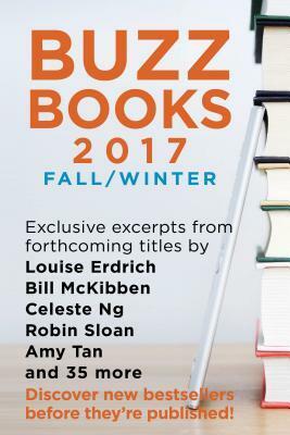 Buzz Books 2017: Fall/Winter: Exclusive Excerpts from Forthcoming Titles by Louise Erdrich, Bill McKibben, Celeste Ng, Robin Sloan, Amy Tan and 35 More by Publishers Lunch