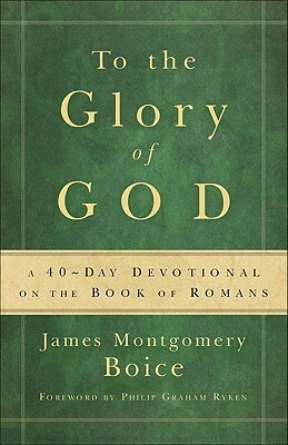 To the Glory of God: A 40-Day Devotional on the Book of Romans by Marion Clark, James Montgomery Boice