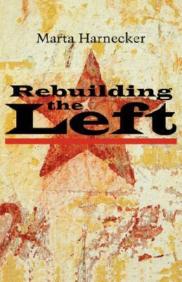 Rebuilding the Left by Marta Harnecker