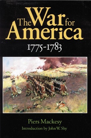 The War for America, 1775-1783 by Piers Mackesy, John W. Shy