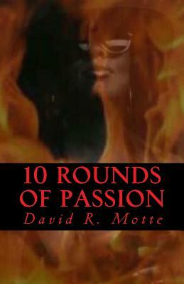 10 Rounds of Passion by David R. Motte
