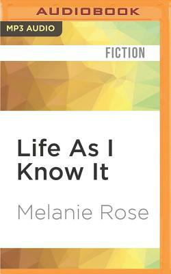 Life as I Know It by Melanie Rose