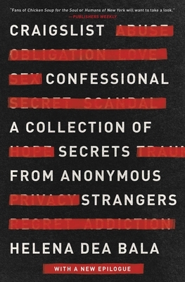 Craigslist Confessional: A Collection of Secrets from Anonymous Strangers by Helena Dea Bala