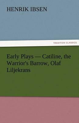 Catiline, the Warrior's Barrow, Olaf Liljekrans by Henrik Ibsen