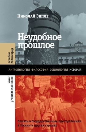 Неудобное прошлое: Память о государственных преступлениях в России и других странах by Николай Эппле