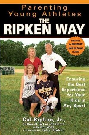 Parenting Young Athletes the Ripken Way: Ensuring the Best Experience for Your Kids in Any Sport by Rick Wolff, Cal Ripken Jr.