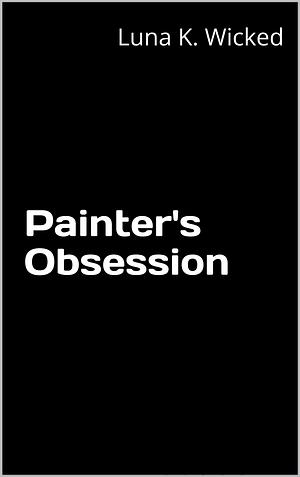 Painter's Obsession by Luna K. Wicked