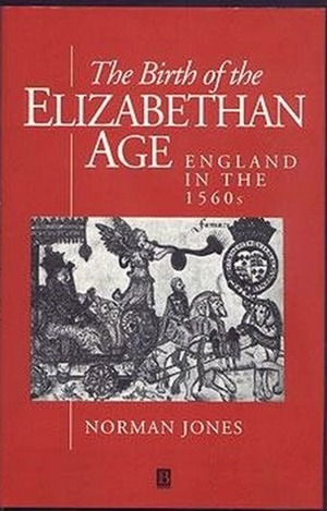 The Birth of the Elizabethan Age: England in the 1560s by Norman L. Jones