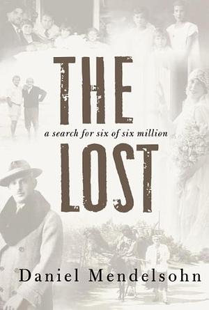 The Lost: A Search for Six of Six Million by Daniel Mendelsohn