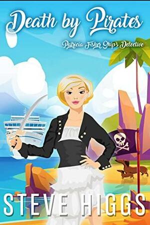Death by Pirates: Patricia Fisher: Ship's Detective - A Cozy Mystery Adventure by Steven Higgs