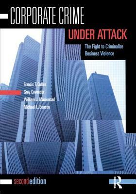 Corporate Crime Under Attack by Francis T. Cullen, Gray Cavender, William J. Maakestad