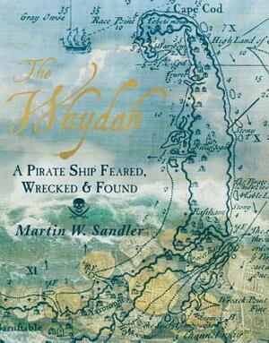 The Whydah: A Pirate Ship Feared, Wrecked, and Found by Martin W. Sandler