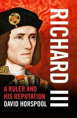 Richard III: A Ruler and his Reputation by David Horspool