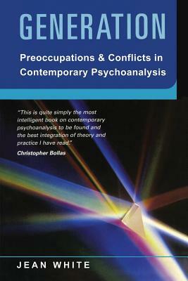 Generation: Preoccupations and Conflicts in Contemporary Psychoanalysis by Jean White