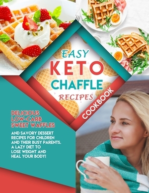 Easy Keto Chaffle Recipes Cookbook: Delicious Low-Carb Sweet Waffles and Savory Dessert for children and their busy parents. A Lazy Diet to Lose Weigh by Julia Davies