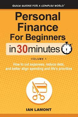 Personal Finance for Beginners in 30 Minutes, Volume 1: How to Cut Expenses, Reduce Debt, and Better Align Spending & Priorities by Ian Lamont