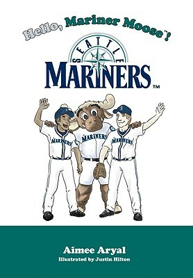 Hello, Mariner Moose!: Seattle Mariners by Aimee Aryal