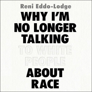 Why I'm No Longer Talking to White People About Race by Reni Eddo-Lodge