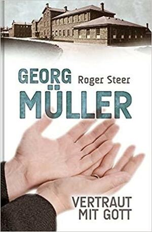 Georg Müller - Vertraut mit Gott by Roger Steer