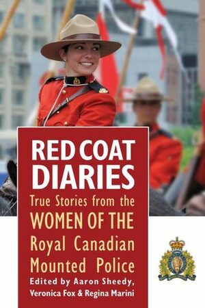 Red Coat Diaries: True stories from the women of the Royal Canadian Mounted Police by Veronica Fox, Regina Marini, Aaron Sheedy