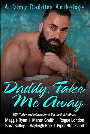 Daddy, Take Me Away: 2024 Anthology by Maren Smith, Maren Smith, Bayleigh Rae, Maggie Ryan