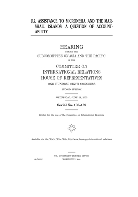 U.S. assistance to Micronesia and the Marshall Islands: a question of accountability by United S. Congress, Committee on International Rela (house), United States House of Representatives