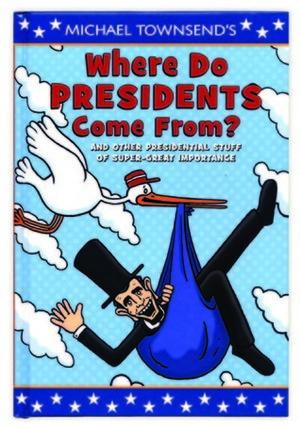 Where Do Presidents Come From?: And Other Presidential Stuff of Super Great Importance by Michael Townsend