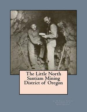 The Little North Santiam Mining District of Oregon by Us Forest Service