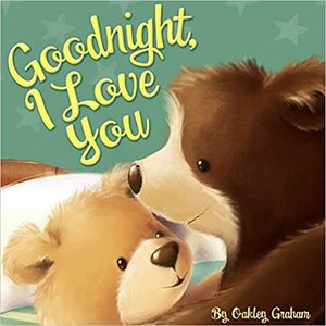 Goodnight, I Love You - Little Hippo Books - Children's Padded Board Book by Oakley Graham