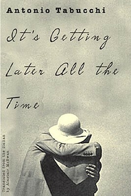 It's Getting Later All the Time by Antonio Tabucchi, Alastair McEwen