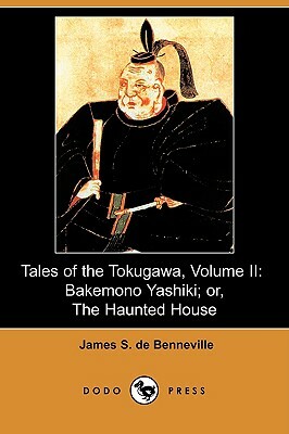 Tales of the Tokugawa, Volume II: Bakemono Yashiki; Or, the Haunted House (Dodo Press) by James S. de Benneville