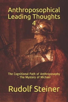 Anthroposophical Leading Thoughts 4: The Cognitional Path of Anthroposophy - The Mystery of Michael by Rudolf Steiner