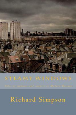 Steamy Windows: Tales of madness and sadness in Modern Britain by Richard Simpson