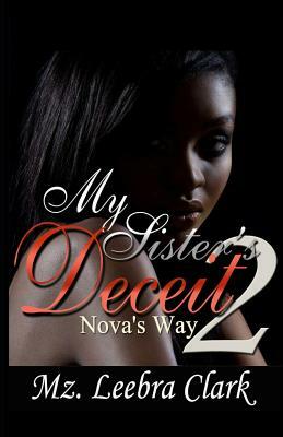 My Sister's Deceit 2: Nova's Way by Mz Leebra Clark