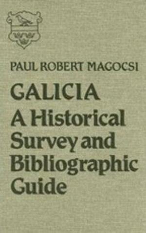 Galicia: A Historical Survey and Bibliographic Guide by Harvard Ukrainian Research Institute, Paul R. Magocsi, Canadian Institute of Ukrainian Studies