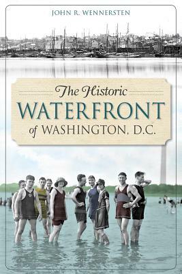 The Historic Waterfront of Washington, D.C. by John R. Wennersten