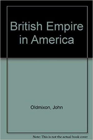 The British Empire in America: Containing the History of the Discovery, Settlement, Progress, and State of the British Colonies on the Continent and Islands of America, Volume 2 by Mr. Oldmixon (John)