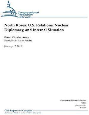 North Korea: U.S. Relations, Nuclear Diplomacy, and Internal Situation by Emma Chanlett-Avery, Congressional Research Service