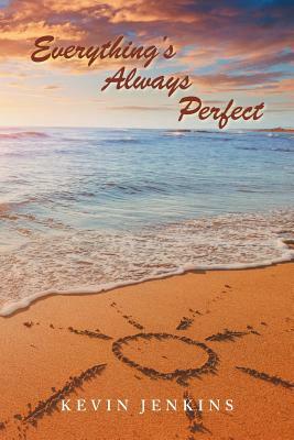 Everything's Always Perfect by Kevin Jenkins