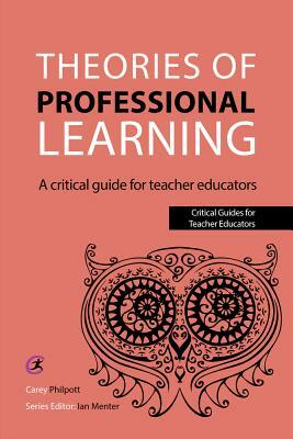 Theories of Professional Learning: A Critical Guide for Teacher Educators by Ian Menter, Carey Philpott