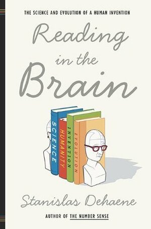 Reading in the Brain: The Science and Evolution of a Human Invention by Stanislas Dehaene
