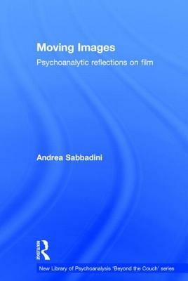 Moving Images: Psychoanalytic Reflections on Film by Andrea Sabbadini