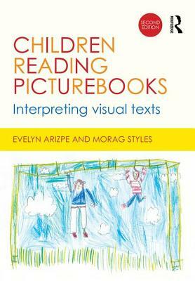 Children Reading Picturebooks: Interpreting Visual Texts by Morag Styles, Evelyn Arizpe