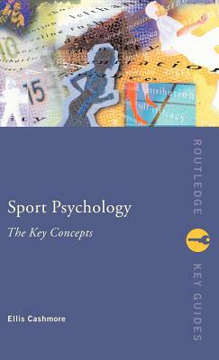 Sport and Exercise Psychology: The Key Concepts by Ellis Cashmore, Ernest Cashmore