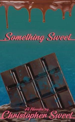 Something Sweet  by Christopher Sweet