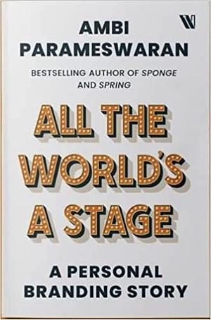 ALL THE WORLDS A STAGE: A PERSONAL BRANDING STORY by Ambi Parameswaran