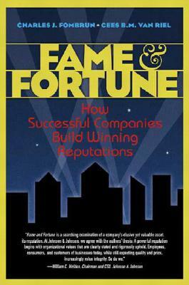 Fame & Fortune: How Successful Companies Build Winning Reputations by Charles Fombrun, Cees Van Riel
