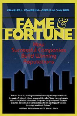 Fame & Fortune: How Successful Companies Build Winning Reputations by Cees Van Riel, Charles Fombrun