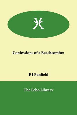 Confessions of a Beachcomber by E. J. Banfield