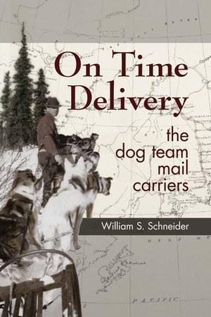 On Time Delivery: The Dog Team Mail Carriers by William Schneider